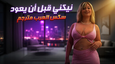 نيكني قبل أن يعود - سكس عربي مترجم مثير