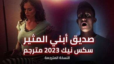 صديق ابني المثير يحقق خيالي الجنسي